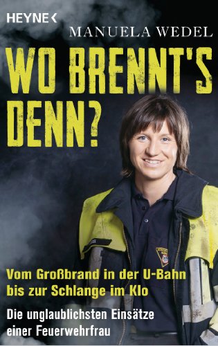 Wo brennt's denn?: Vom GroÃŸbrand in der U-Bahn bis zur Schlange im Klo. Die unglaublichsten EinsÃ¤tze einer Feuerwehrfrau (German Edition)