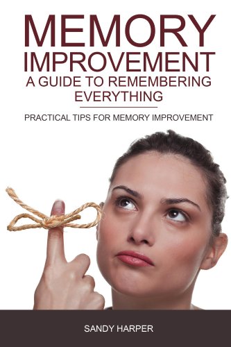 Memory Improvement - A Guide To Remembering Everything  Practical Tips For Memory Improvement