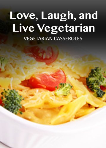 Vegetarian Casseroles (Love, Laugh, and Live Vegetarian Book 3)