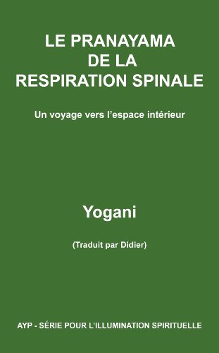 LE PRANAYAMA DE LA RESPIRATION SPINALE – Un voyage vers l’espace intérieur (Ayp-Serie Pour L'Illumination t. 2) (French Edition)