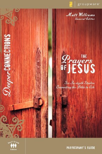 The Prayers of Jesus Participant's Guide: Six In-depth Studies Connecting the Bible to Life (Deeper Connections) [Paperback] [2007] Student/Stdy Gde Ed. Matt Williams