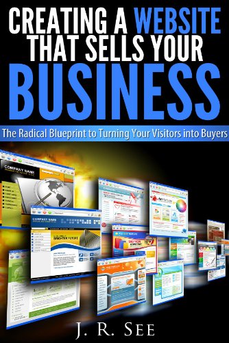 Creating a Website That Sells Your Business: The Radical Blueprint to Turning Your Visitors into Buyers