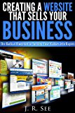 Creating a Website That Sells Your Business: The Radical Blueprint to Turning Your Visitors into Buyers