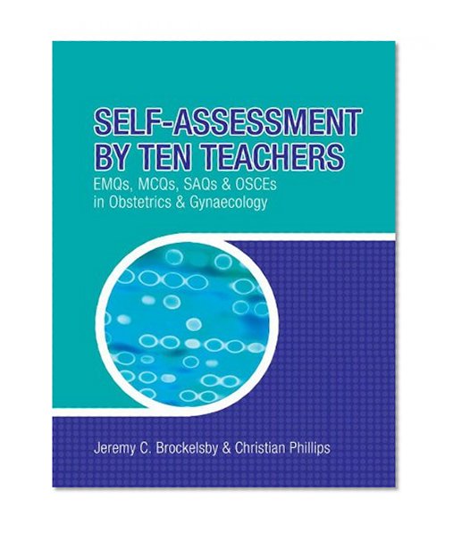 Self-Assessment by Ten Teachers: EMQs, MCQs, SAQs and OSCEs in Obstetrics & Gynaecology