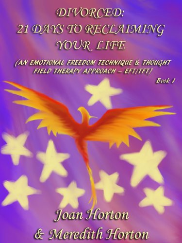 Divorced: 21 Days To Reclaiming Your Life: (An Emotional Freedom Technique & Thought Field Therapy Approach - EFT/TFT)