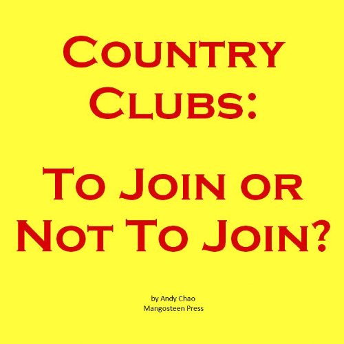 COUNTRY CLUBS: TO JOIN OR NOT TO JOIN?  (A guide on joining the golf, tennis, or social club near you.) (Golf Demystified Book 10)