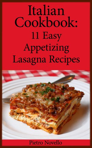 Italian Cookbook: 11 Easy Appetizing Lasagna Recipes