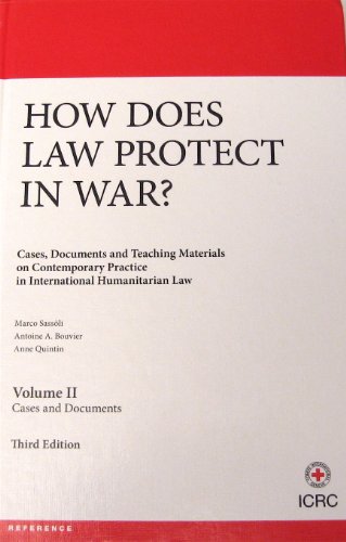 How Does Law Protect in War?:Case, Documents and Teaching Materials on Contemporary Practice In International Humanitarian Law Vol. 2, 3rd Edition