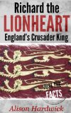 Richard the Lionheart - England's Crusader King (Just the Facts Book 1)