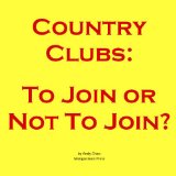 COUNTRY CLUBS: TO JOIN OR NOT TO JOIN?  (A guide on joining the golf, tennis, or social club near you.) (Golf Demystified Book 10)