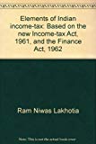 Elements of Indian income-tax: Based on the new Income-tax Act, 1961, and the Finance Act, 1962