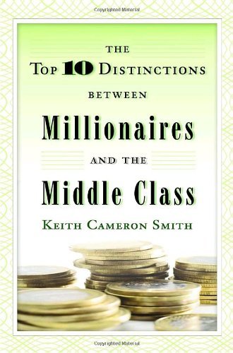 The Top 10 Distinctions Between Millionaires and the Middle Class [Hardcover] [2007] Keith Cameron Smith