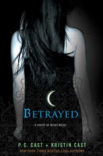 Betrayed: A House of Night Novel [Hardcover] [2009] First Edition Ed. P. C. Cast, Kristin Cast
