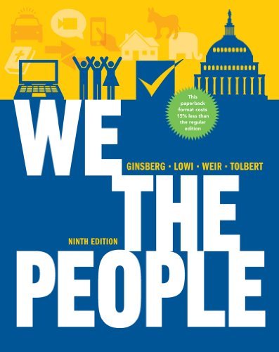 We the People: An Introduction to American Politics (Full Ninth Edition (with policy chapters)) [Paperback] [with policy chapters] Full Ninth Edition (with policy chapters) Ed. Benjamin Ginsberg, Theodore J. Lowi, Margaret Weir, Caroline J. Tolbert