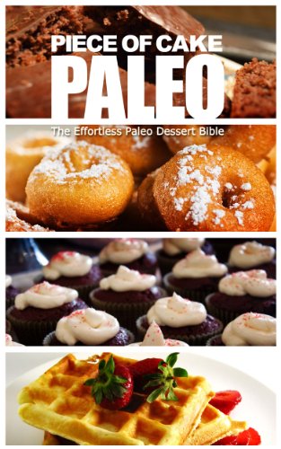 Piece of Cake Paleo - The Effortless Paleo Dessert Bible