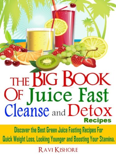 The Big Book of Juice Fast, Cleanse and Detox Recipes: Discover the Secrets of "Top 50" Best Green Juice Fasting Recipes For QUICK WEIGHT LOSS, LOOKING YOUNGER & BOOSTING YOUR STAMINA
