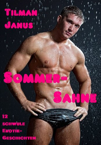 Sommer-Sahne. ZwÃ¶lf schwule Erotikgeschichten. (German Edition)