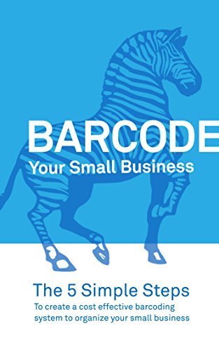 Barcode Your Small Business - Learn the 5 simple steps to create a cost effective barcoding system to organize your small business (inFlow Inventory)