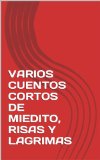 VARIOS CUENTOS CORTOS DE MIEDITO, RISAS Y LAGRIMAS (Spanish Edition)