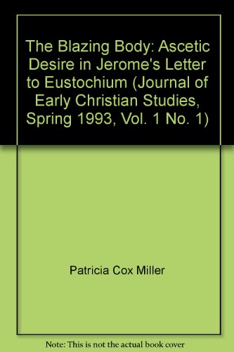 The Blazing Body: Ascetic Desire in Jerome's Letter to Eustochium (Journal of Early Christian Studies, Spring 1993, Vol. 1 No. 1)
