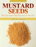 Mustard Seeds: The Tiny Seed That May Save Your Life! (Plant & Seed Legacy Series Book 1)