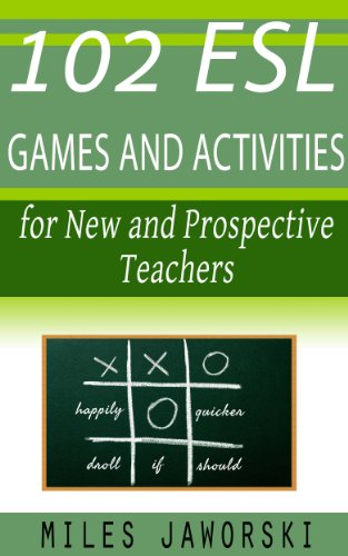 102 ESL Games and Activities for New and Prospective Teachers: ESL Materials for New Teachers (ESL Resources for New and Prospective Teachers Book 2)