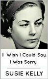 I Wish I Could Say I Was Sorry