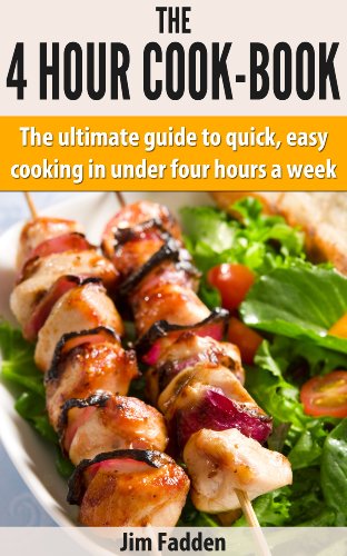 The 4 hour cook book: The ultimate guide to quick, easy, cooking in under four hours a week
