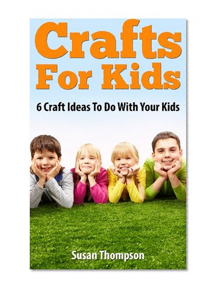 Crafts For Kids: 6 Craft Ideas To Do With Your Kids