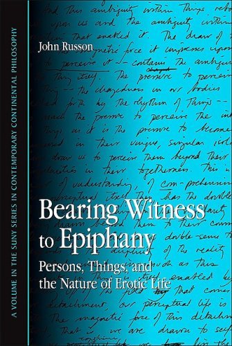 Bearing Witness to Epiphany: Persons, Things, and the Nature of Erotic Life (Contemporary Continental Philosophy) [Paperback] [2009] First Edition Ed. John Russon