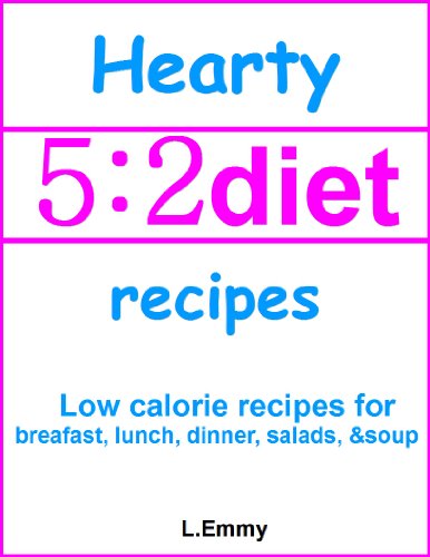 Hearty 5:2 diet recipes: low calorie recipes for breakfast, lunch, dinner, salads, & soup