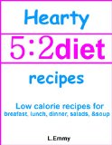 Hearty 5:2 diet recipes: low calorie recipes for breakfast, lunch, dinner, salads, & soup