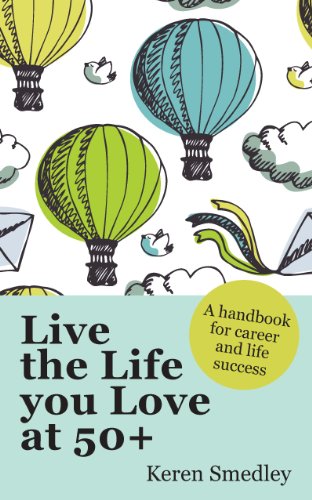 Live The Life You Love At 50+: A Handbook For Career And Life Success