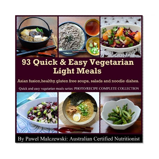 93 Quick & Easy Vegetarian Light Meals: Asian style healthy gluten free soups, salads and noodle dishes. (Quick and easy vegetarian meals Book 4)
