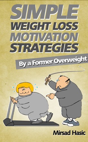 Simple Weight Loss Motivation Strategies You Wish You Knew - Get Rid of Your Extra Pounds, Increase Your Motivation and Stay Healthy!
