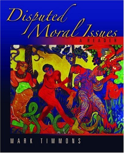 Disputed Moral Issues: A Reader [Paperback] [2006] Edition Unstated Ed. Mark Timmons