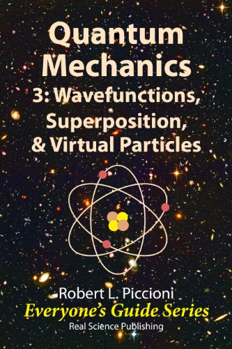 Quantum Mechanics 3: Wavefunctions, Superposition, & Virtual Particles (Everyone's Guide Series Book 15)