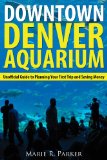 Downtown Denver Aquarium: Unofficial Guide to Planning Your First Trip and Saving Money