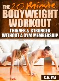 The 20 Minute Bodyweight Workout: Thinner & Stronger Without A Gym Membership (The 20 Minute Fitness Series)