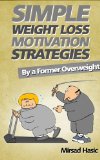 Simple Weight Loss Motivation Strategies You Wish You Knew - Get Rid of Your Extra Pounds, Increase Your Motivation and Stay Healthy!