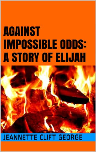 Against Impossible Odds: A Story of Elijah (My Christian Lifescript Book 11)