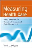 Measuring Health Care: Using Quality Data for Operational, Financial, and Clinical Improvement [Paperback] [2006] 1 Ed. Yosef D. Dlugacz