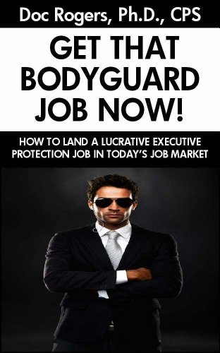 GET THAT BODYGUARD JOB NOW: HOW TO LAND A LUCRATIVE BODYGUARD JOB IN TODAY'S JOB MARKET