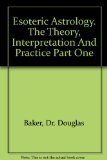 Esoteric Astrology. The Theory, Interpretation And Practice Part One