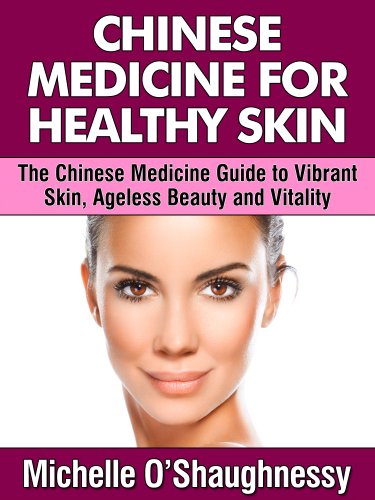 Chinese Medicine For Healthy Skin: The Chinese Medicine Guide to Healthier Skin, Ageless Beauty and Vitality