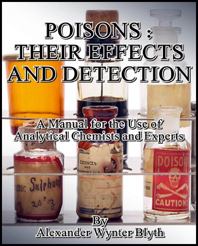 Poisons : Their Effects and Detection, A Manual for the Use of Analytical Chemists and Experts