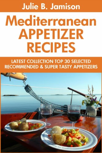 Super Delicious Mediterranean Appetizer Recipes: Latest Collection Top 30 Selected, Recommended And Super Tasty Mediterranean Appetizer Recipes