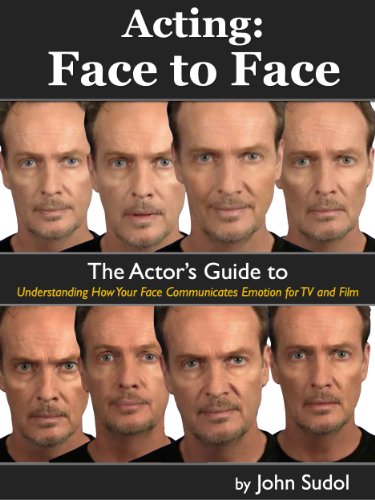 Acting: Face to Face: The Actor's Guide to Understanding How Your Face Communicates Emotion for TV and Film (Language of the Face Book 1)