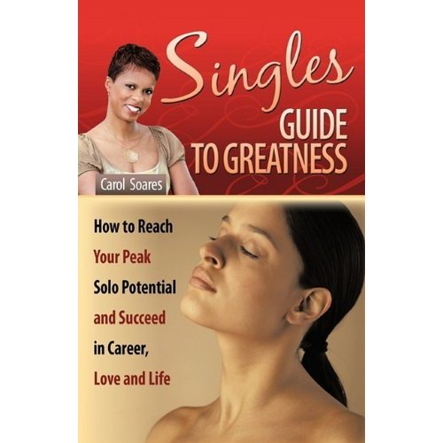 Singles Guide to Greatness: How to Reach Your Peak Solo Potential and Succeed in Career, Love and Life