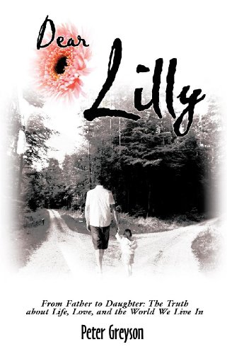 Dear Lilly: From Father to Daughter: The Truth about Life, Love, and the World We Live In